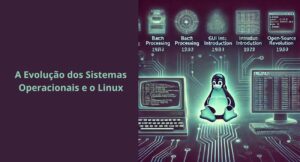 Leia mais sobre o artigo A Evolução dos Sistemas Operacionais e o Linux